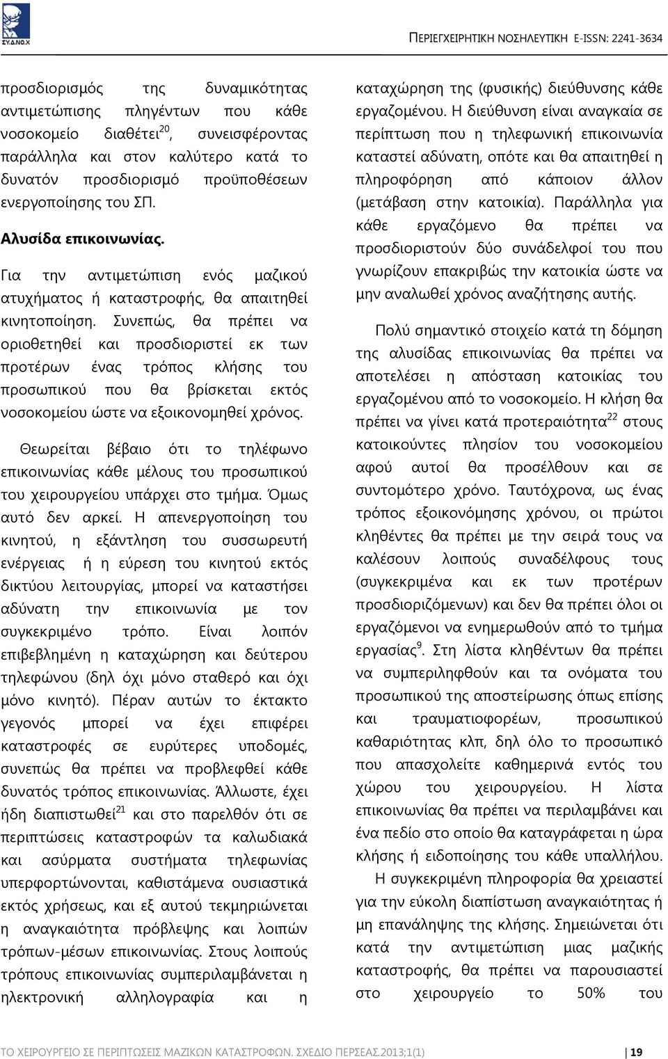 Συνεπώς, θα πρέπει να οριοθετηθεί και προσδιοριστεί εκ των προτέρων ένας τρόπος κλήσης του προσωπικού που θα βρίσκεται εκτός νοσοκομείου ώστε να εξοικονομηθεί χρόνος.