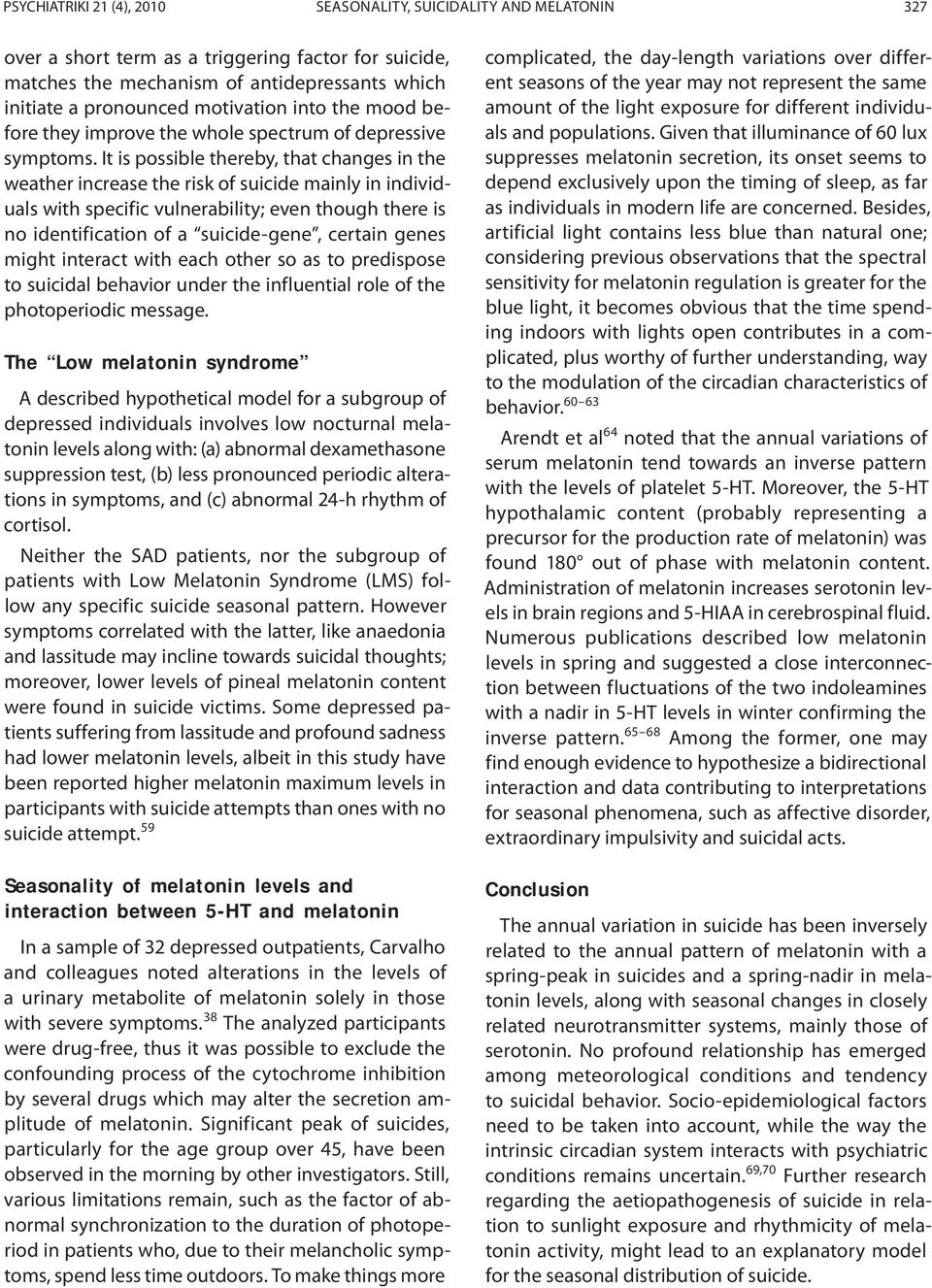 It is possible thereby, that changes in the weather increase the risk of suicide mainly in individuals with specific vulnerability; even though there is no identification of a suicide-gene, certain