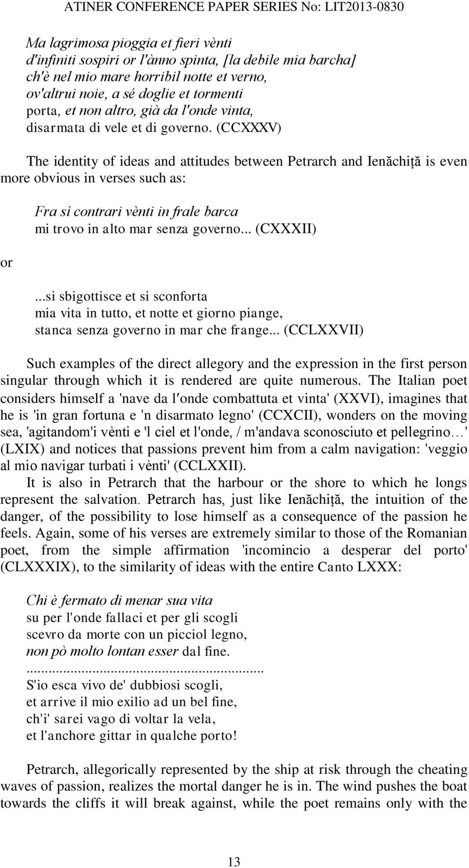 (CCXXXV) The identity of ideas and attitudes between Petrarch and Ienăchiță is even more obvious in verses such as: or Fra sí contrari vènti in frale barca mi trovo in alto mar senza governo.