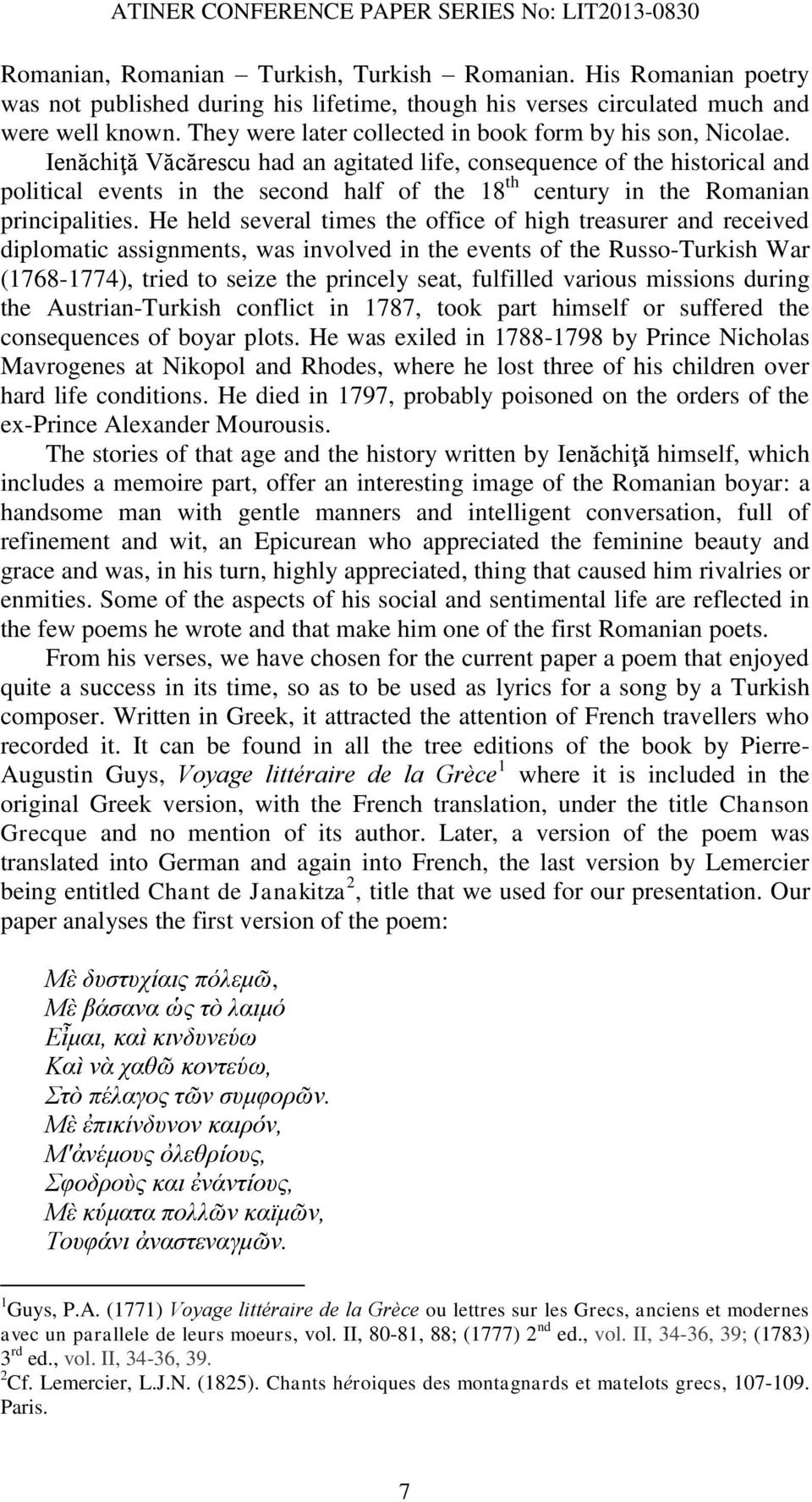 Ienăchiţă Văcărescu had an agitated life, consequence of the historical and political events in the second half of the 18 th century in the Romanian principalities.