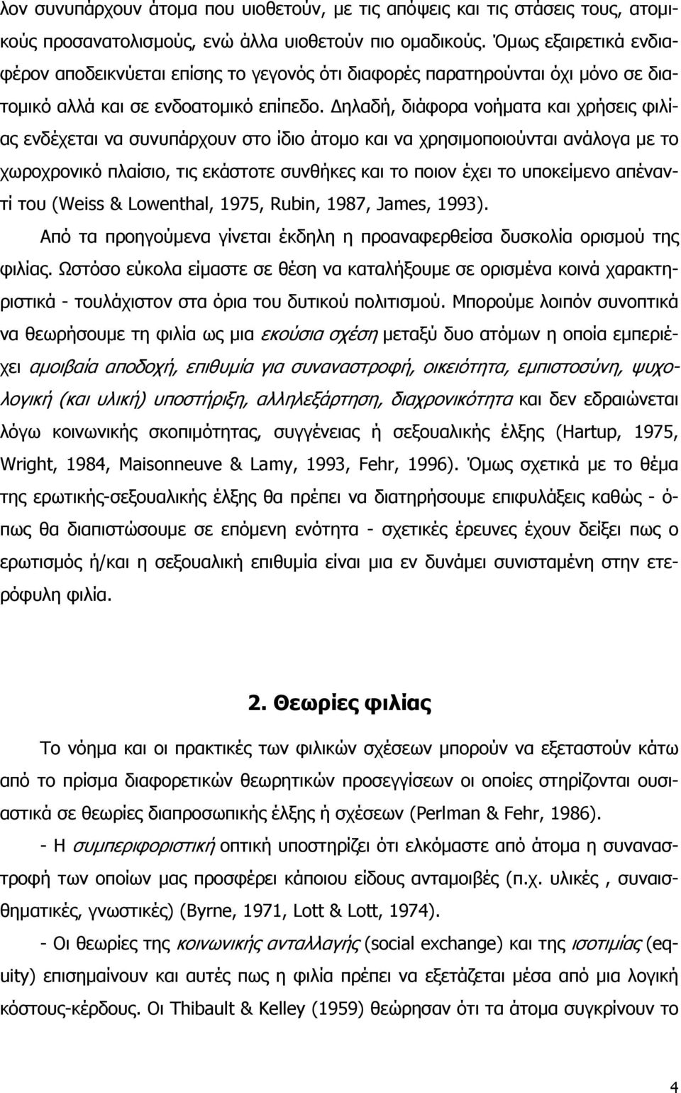 ηλαδή, διάφορα νοήματα και χρήσεις φιλίας ενδέχεται να συνυπάρχουν στο ίδιο άτομο και να χρησιμοποιούνται ανάλογα με το χωροχρονικό πλαίσιο, τις εκάστοτε συνθήκες και το ποιον έχει το υποκείμενο