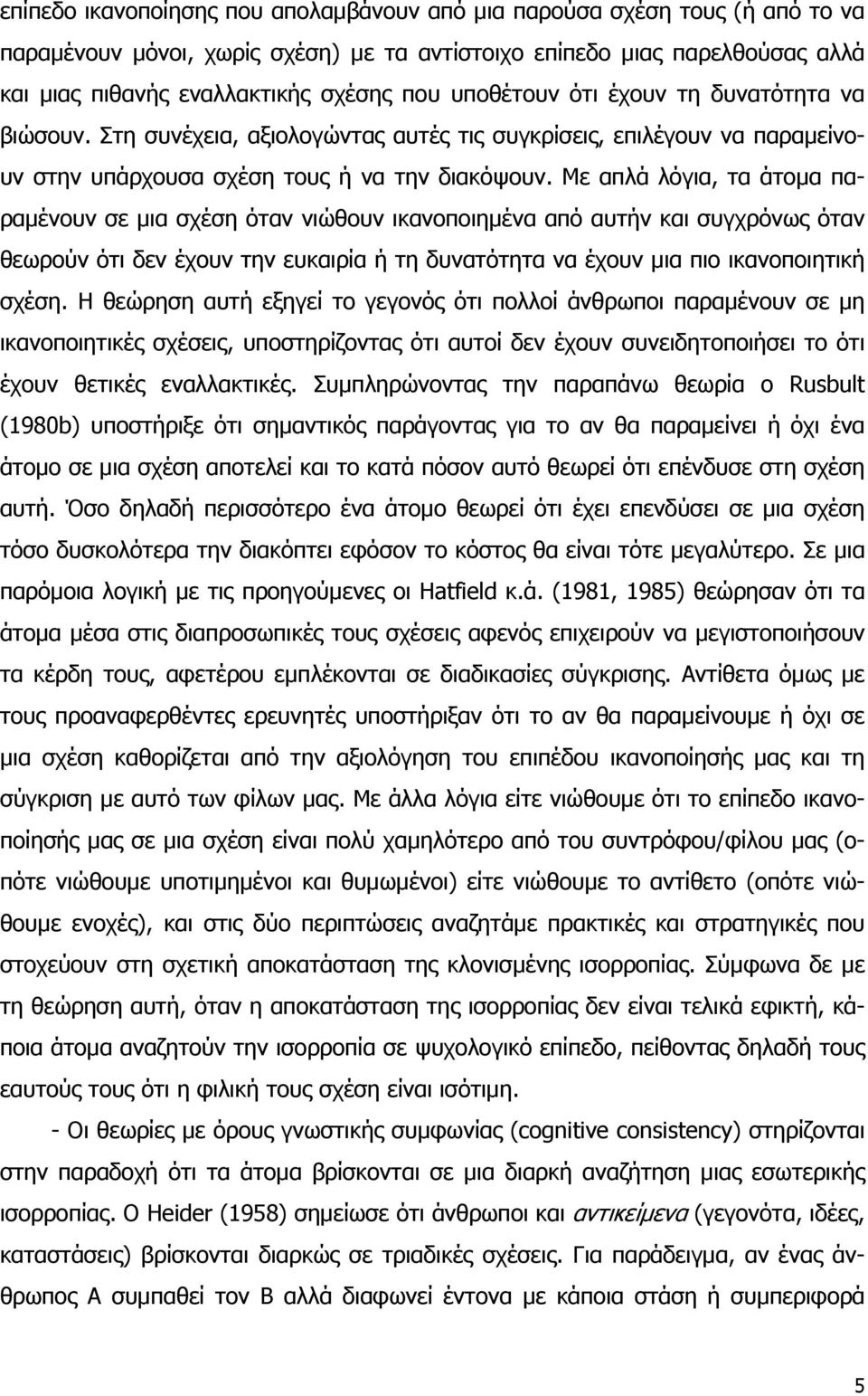 Με απλά λόγια, τα άτομα παραμένουν σε μια σχέση όταν νιώθουν ικανοποιημένα από αυτήν και συγχρόνως όταν θεωρούν ότι δεν έχουν την ευκαιρία ή τη δυνατότητα να έχουν μια πιο ικανοποιητική σχέση.