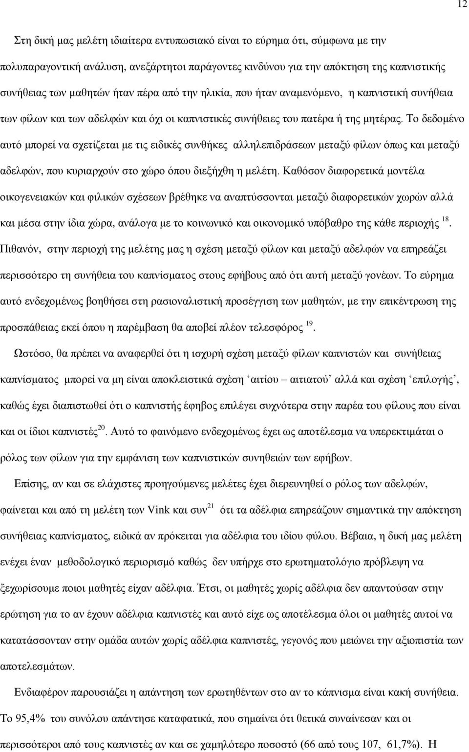 Το δεδομένο αυτό μπορεί να σχετίζεται με τις ειδικές συνθήκες αλληλεπιδράσεων μεταξύ φίλων όπως και μεταξύ αδελφών, που κυριαρχούν στο χώρο όπου διεξήχθη η μελέτη.