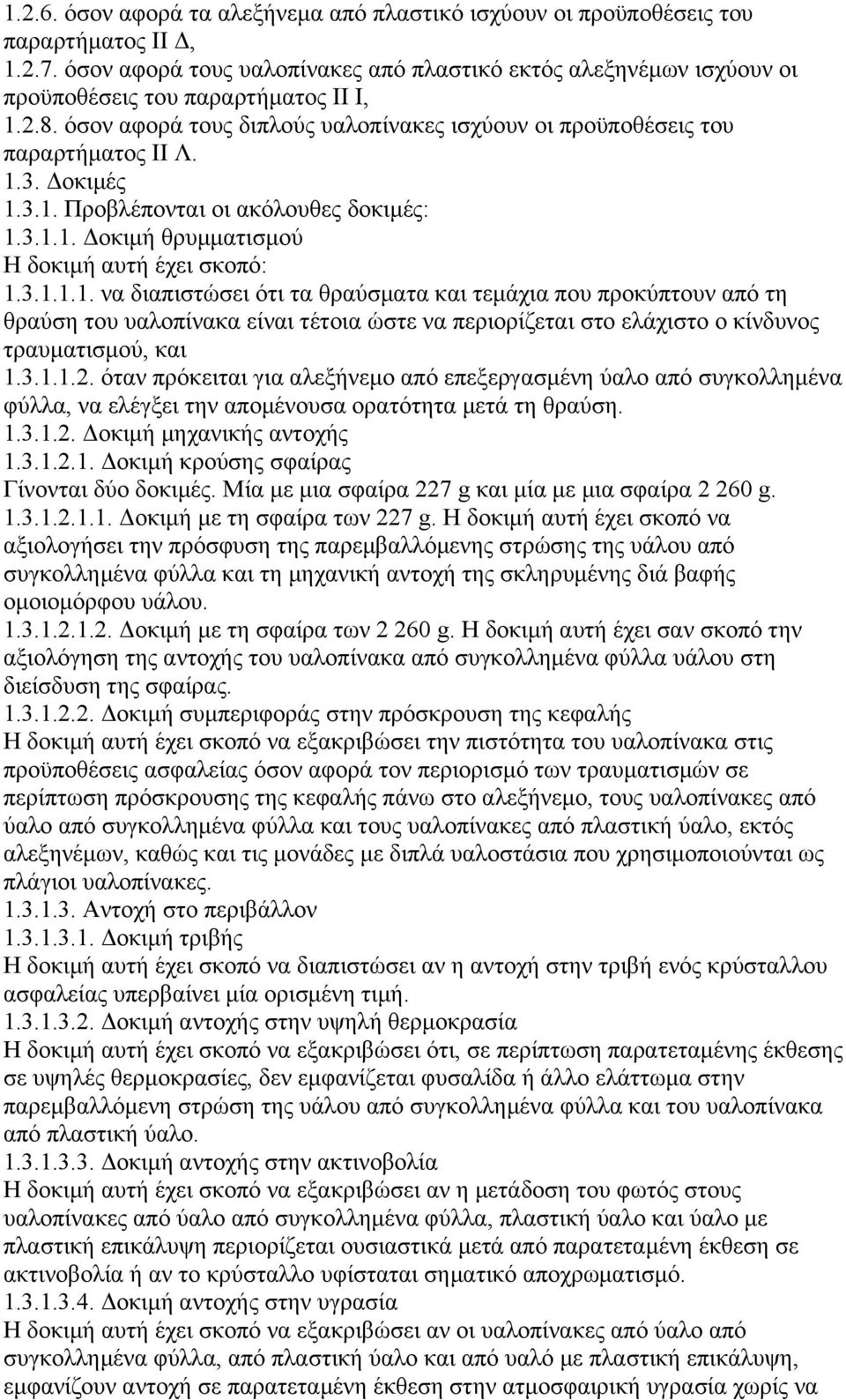 οκιµές 1.3.1. Προβλέπονται οι ακόλουθες δοκιµές: 1.3.1.1. οκιµή θρυµµατισµού Η δοκιµή αυτή έχει σκοπό: 1.3.1.1.1. να διαπιστώσει ότι τα θραύσµατα και τεµάχια που προκύπτουν από τη θραύση του υαλοπίνακα είναι τέτοια ώστε να περιορίζεται στο ελάχιστο ο κίνδυνος τραυµατισµού, και 1.