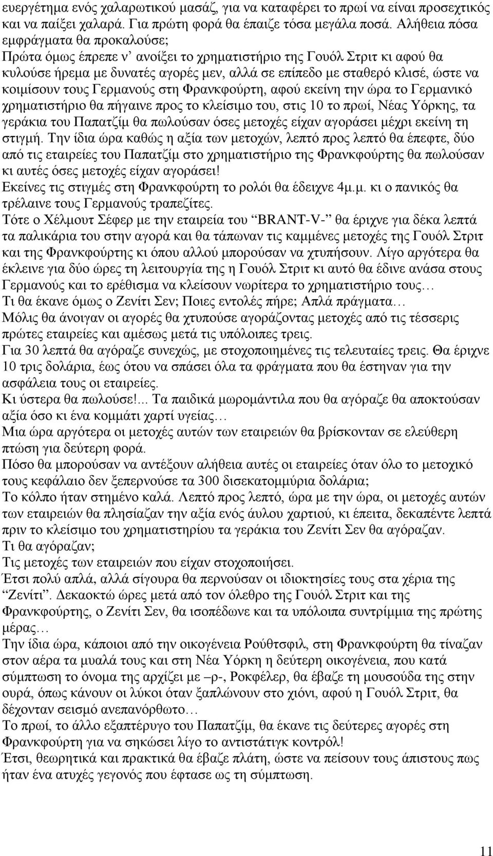 τους Γερμανούς στη Φρανκφούρτη, αφού εκείνη την ώρα το Γερμανικό χρηματιστήριο θα πήγαινε προς το κλείσιμο του, στις 10 το πρωί, Νέας Υόρκης, τα γεράκια του Παπατζίμ θα πωλούσαν όσες μετοχές είχαν