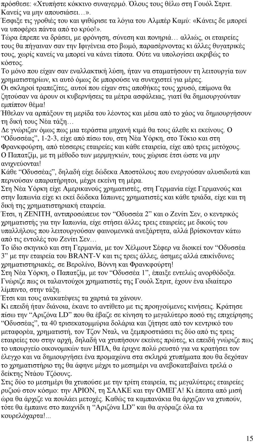 Τώρα έπρεπε να δράσει, με φρόνηση, σύνεση και πονηριά αλλιώς, οι εταιρείες τους θα πήγαιναν σαν την Ιφιγένεια στο βωμό, παρασέρνοντας κι άλλες θυγατρικές τους, χωρίς κανείς να μπορεί να κάνει τίποτα.