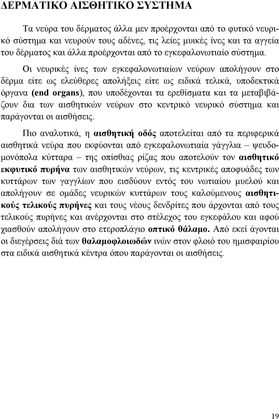 Οι νευρικές ίνες των εγκεφαλονωτιαίων νεύρων απολήγουν στο δέρμα είτε ως ελεύθερες απολήξεις είτε ως ειδικά τελικά, υποδεκτικά όργανα (end organs), που υποδέχονται τα ερεθίσματα και τα μεταβιβάζουν