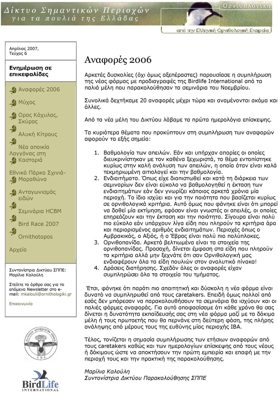 gr Επικοινωνία Αναφορές 2006 Αρκετές δυσκολίες (όχι όμως αξεπέραστες) παρουσίασε η συμπλήρωση της νέας φόρμας με προδιαγραφές της Birdlife International από τα παλιά μέλη που παρακολούθησαν τα