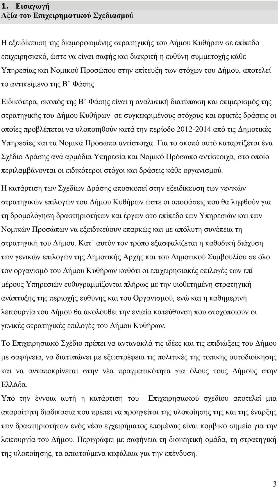 Ειδικότερα, σκοπός της Β Φάσης είναι η αναλυτική διατύπωση και επιμερισμός της στρατηγικής του Δήμου Κυθήρων σε συγκεκριμένους στόχους και εφικτές δράσεις οι οποίες προβλέπεται να υλοποιηθούν κατά