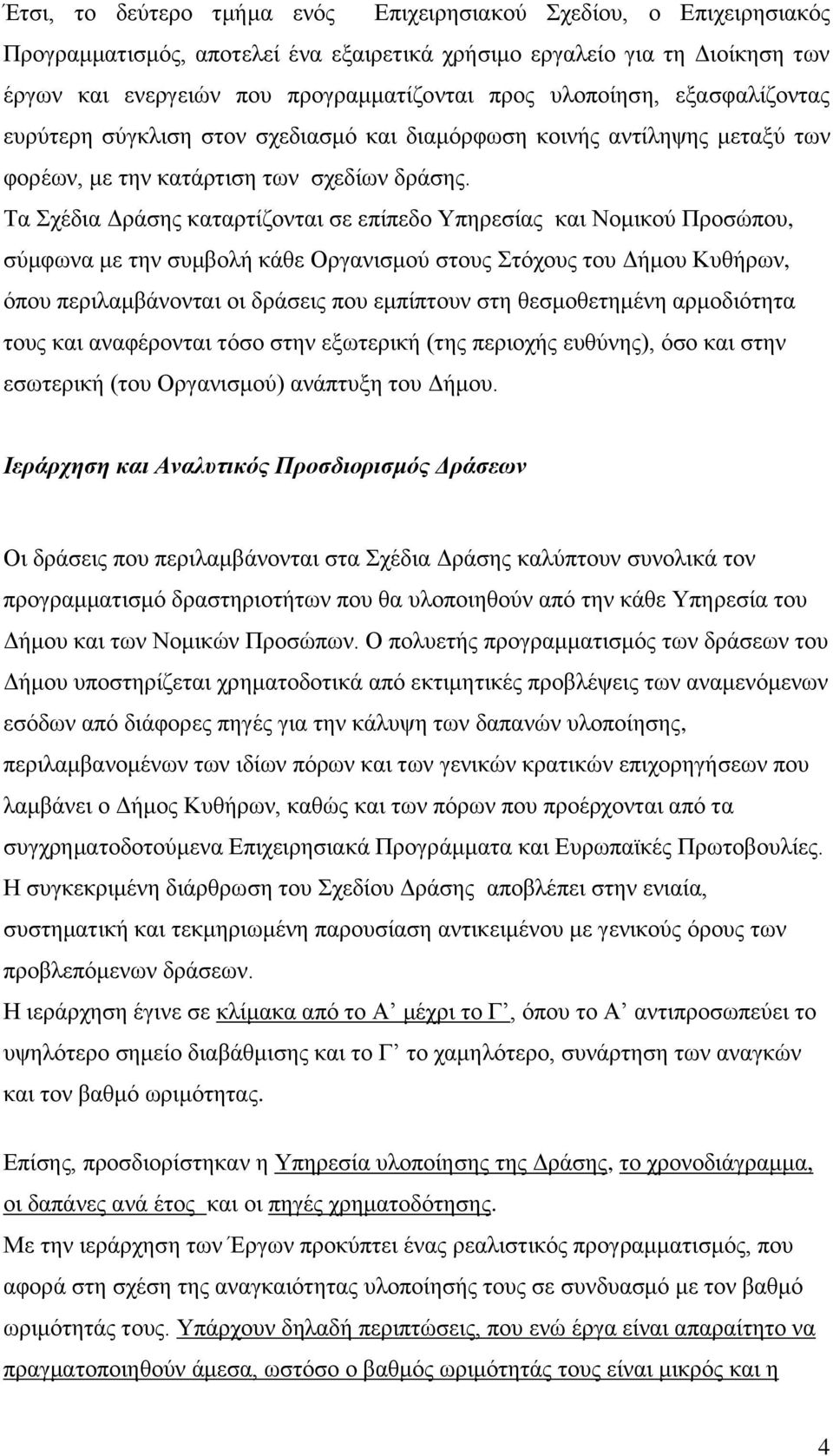 Τα Σχέδια Δράσης καταρτίζονται σε επίπεδο ς και Νομικού Προσώπου, σύμφωνα με την συμβολή κάθε Οργανισμού στους Στόχους του Δήμου Κυθήρων, όπου περιλαμβάνονται οι δράσεις που εμπίπτουν στη