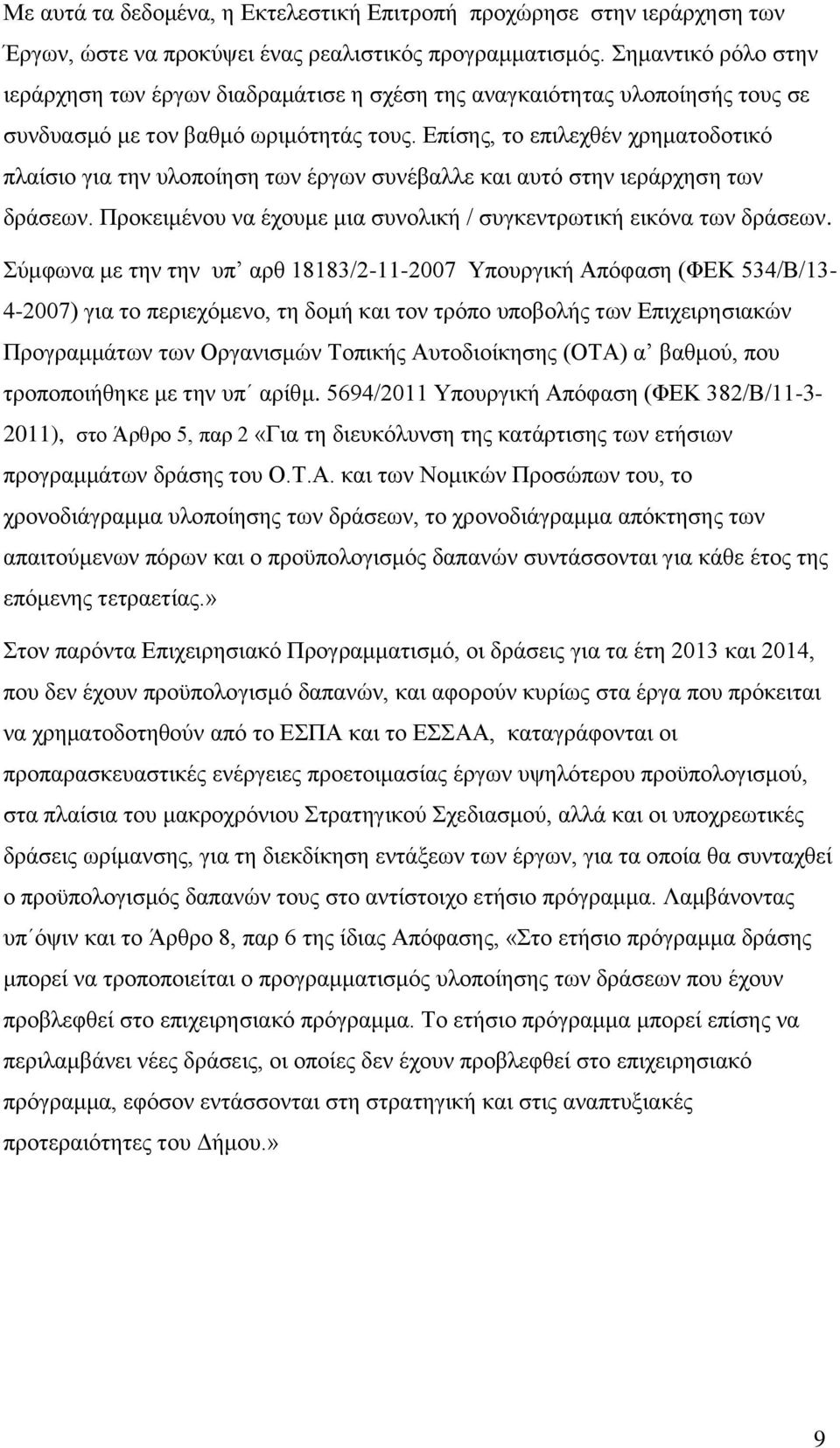 Επίσης, το επιλεχθέν χρηματοδοτικό πλαίσιο για την υλοποίηση των έργων συνέβαλλε και αυτό στην ιεράρχηση των δράσεων. Προκειμένου να έχουμε μια συνολική / συγκεντρωτική εικόνα των δράσεων.