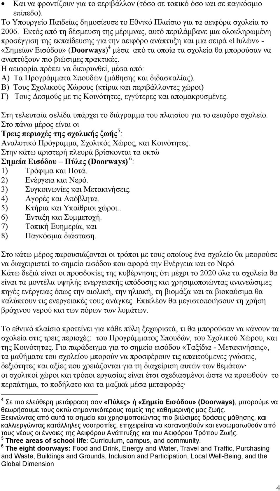 σχολεία θα µπορούσαν να αναπτύξουν πιο βιώσιµες πρακτικές. Η αειφορία πρέπει να διευρυνθεί, µέσα από: Α) Τα Προγράµµατα Σπουδών (µάθησης και διδασκαλίας).