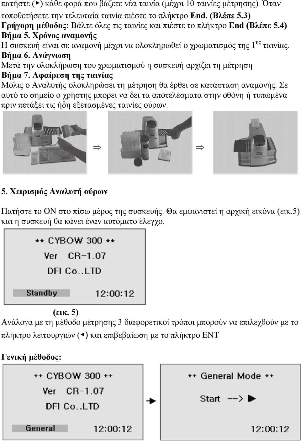 Ανάγνωση Μετά την ολοκλήρωση του χρωματισμού η συσκευή αρχίζει τη μέτρηση Βήμα 7. Αφαίρεση της ταινίας Μόλις ο Αναλυτής ολοκληρώσει τη μέτρηση θα έρθει σε κατάσταση αναμονής.