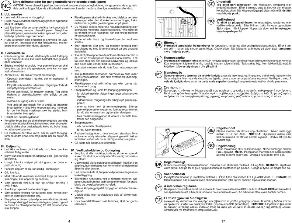 Du bør have kendskab til betjeningsgrebene og korrekt brug af udstyret. Lad ikke børn, eller personer der ikke har kendskab til instruktionerne, benytte plæneklipperen.