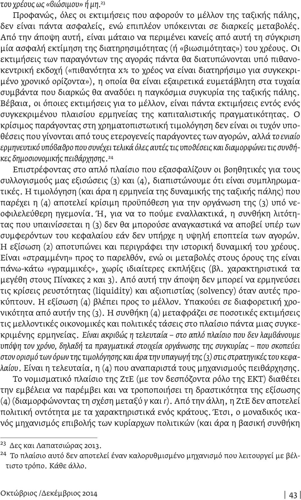 Οι εκτιμήσεις των παραγόντων της αγοράς πάντα θα διατυπώνονται υπό πιθανοκεντρική εκδοχή («πιθανότητα x% το χρέος να είναι διατηρήσιμο για συγκεκριμένο χρονικό ορίζοντα»), η οποία θα είναι εξαιρετικά