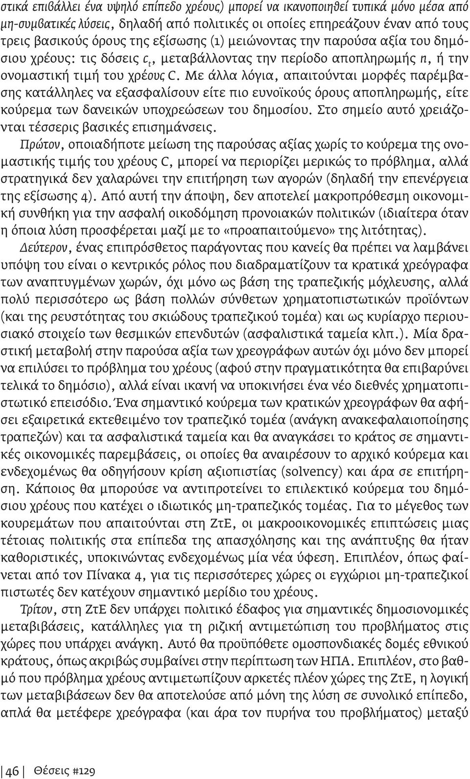 Με άλλα λόγια, απαιτούνται μορφές παρέμβασης κατάλληλες να εξασφαλίσουν είτε πιο ευνοϊκούς όρους αποπληρωμής, είτε κούρεμα των δανεικών υποχρεώσεων του δημοσίου.