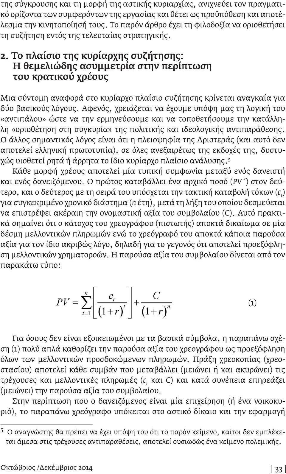 Το πλαίσιο της κυρίαρχης συζήτησης: Η θεμελιώδης ασυμμετρία στην περίπτωση του κρατικού χρέους Μια σύντομη αναφορά στο κυρίαρχο πλαίσιο συζήτησης κρίνεται αναγκαία για δύο βασικούς λόγους.