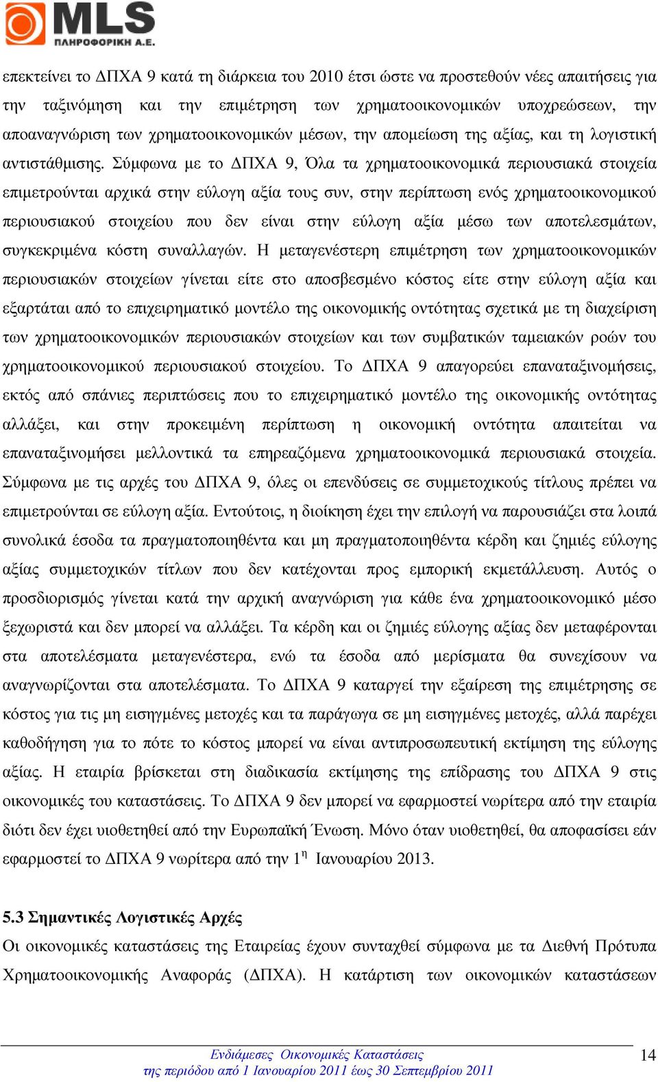 Σύµφωνα µε το ΠΧΑ 9, Όλα τα χρηµατοοικονοµικά περιουσιακά στοιχεία επιµετρούνται αρχικά στην εύλογη αξία τους συν, στην περίπτωση ενός χρηµατοοικονοµικού περιουσιακού στοιχείου που δεν είναι στην