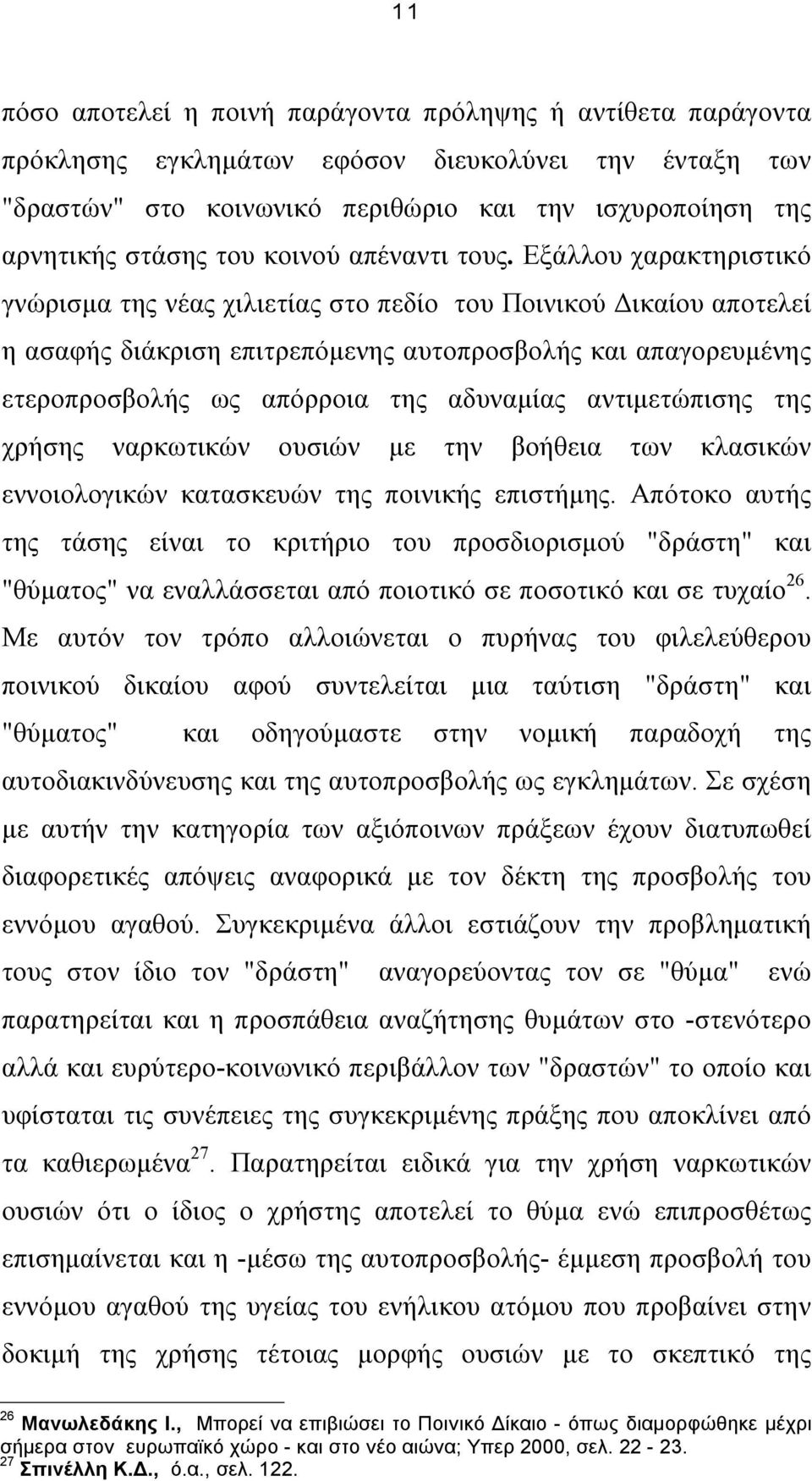 Εξάλλου χαρακτηριστικό γνώρισµα της νέας χιλιετίας στο πεδίο του Ποινικού ικαίου αποτελεί η ασαφής διάκριση επιτρεπόµενης αυτοπροσβολής και απαγορευµένης ετεροπροσβολής ως απόρροια της αδυναµίας