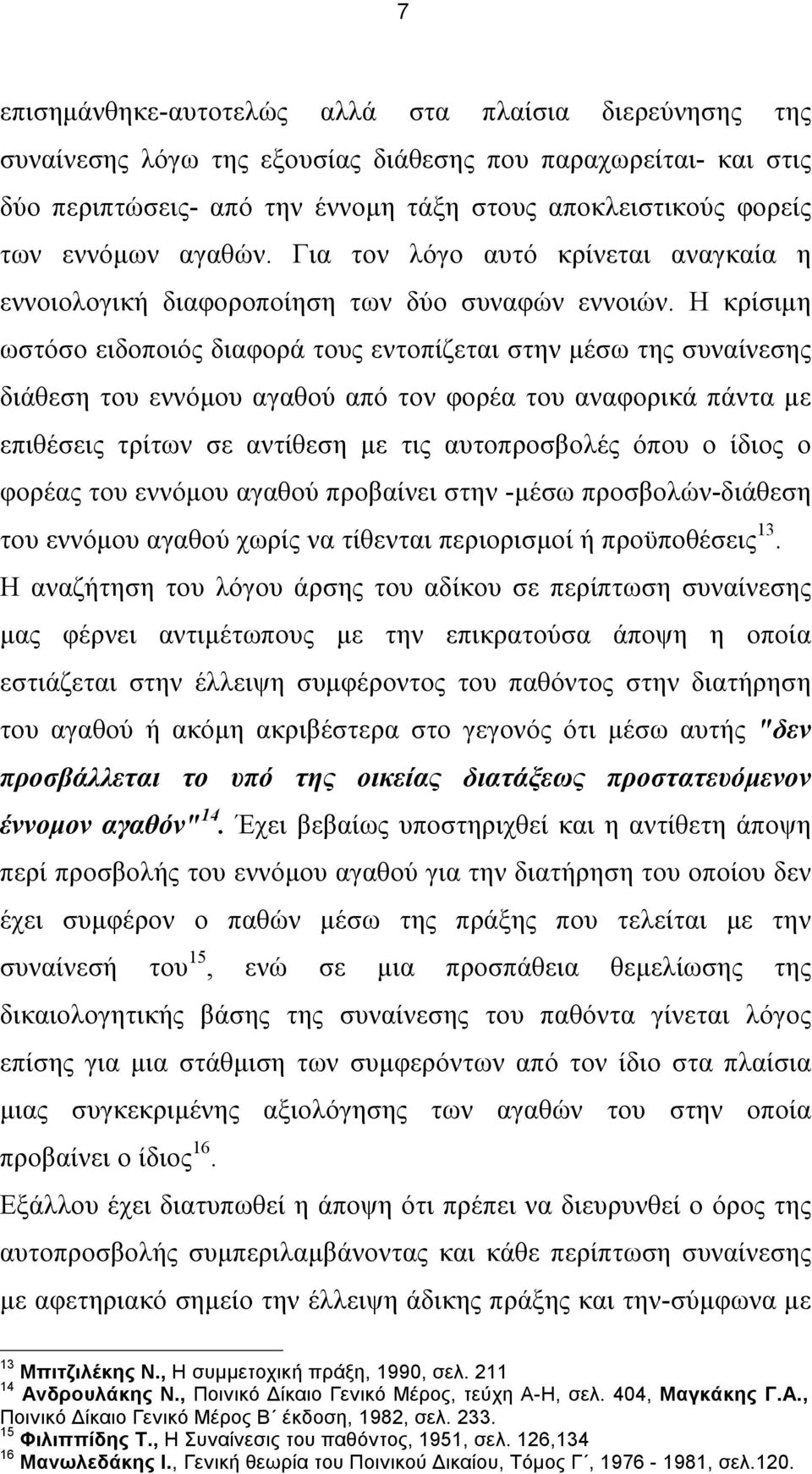 Η κρίσιµη ωστόσο ειδοποιός διαφορά τους εντοπίζεται στην µέσω της συναίνεσης διάθεση του εννόµου αγαθού από τον φορέα του αναφορικά πάντα µε επιθέσεις τρίτων σε αντίθεση µε τις αυτοπροσβολές όπου ο