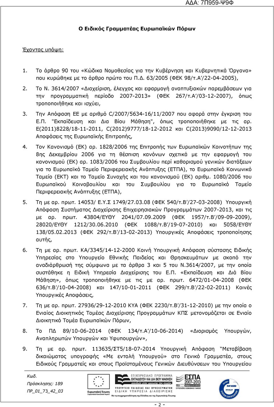 Την Απόφαση EE µε αριθµό C/2007/5634-16/11/2007 που αφορά στην έγκριση του Ε.Π. "Εκπαίδευση και ια Βίου Μάθηση", όπως τροποποιήθηκε µε τις αρ.