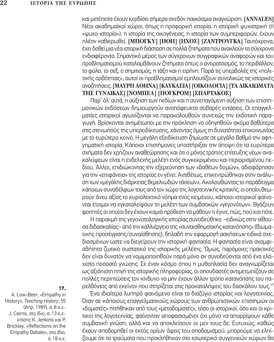 [ANNALES] Νέοι ακαδηµαϊκοί χώροι, όπως η προφορική ιστορία, η ιστορική ψυχιατρική (ή «ψυχο-ιστορία»), η ιστορία της οικογένειας, η ιστορία των συµπεριφορών, έχουν πλέον καθιερωθεί.