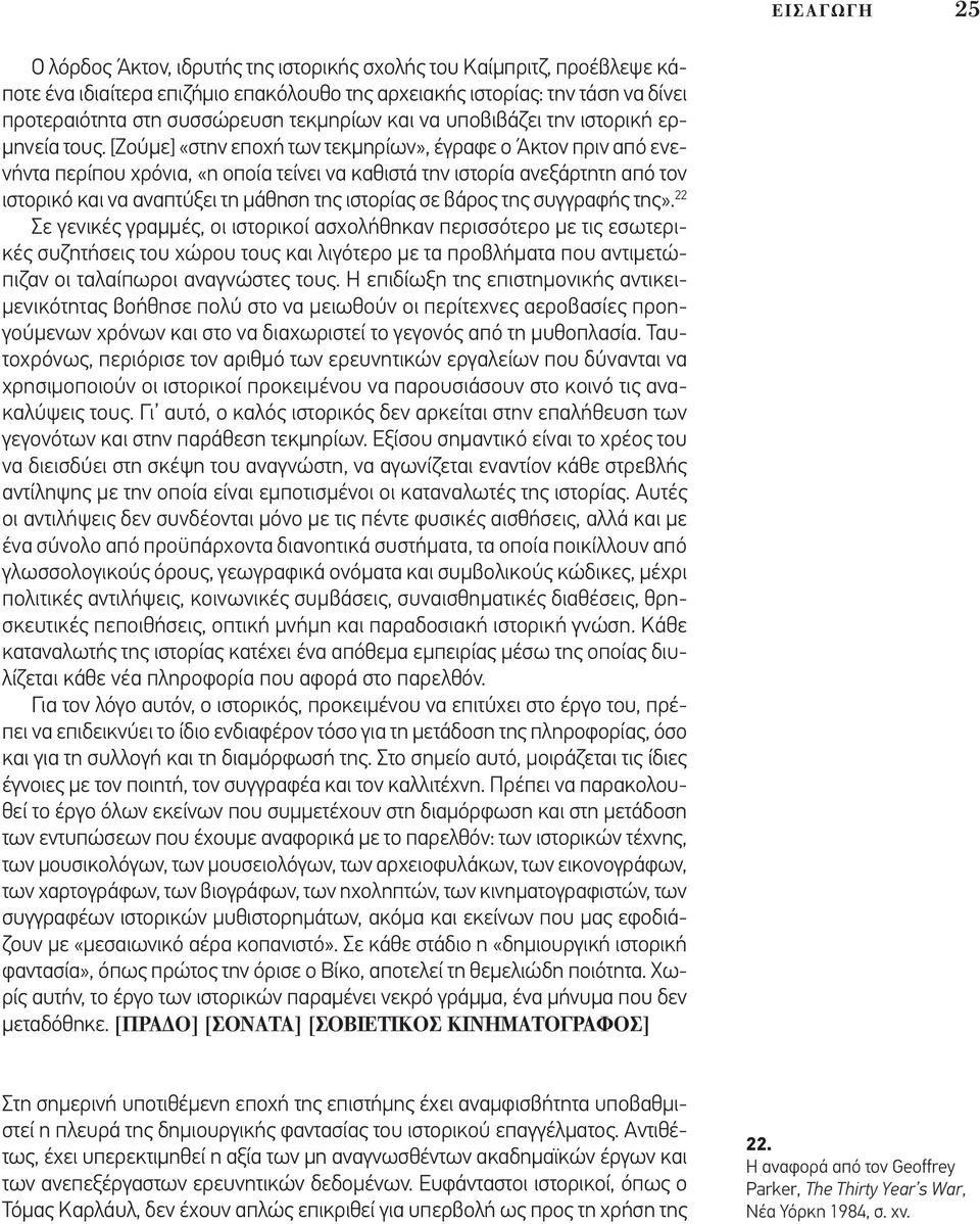 [Ζούµε] «στην εποχή των τεκµηρίων», έγραφε ο Άκτον πριν από ενενήντα περίπου χρόνια, «η οποία τείνει να καθιστά την ιστορία ανεξάρτητη από τον ιστορικό και να αναπτύξει τη µάθηση της ιστορίας σε