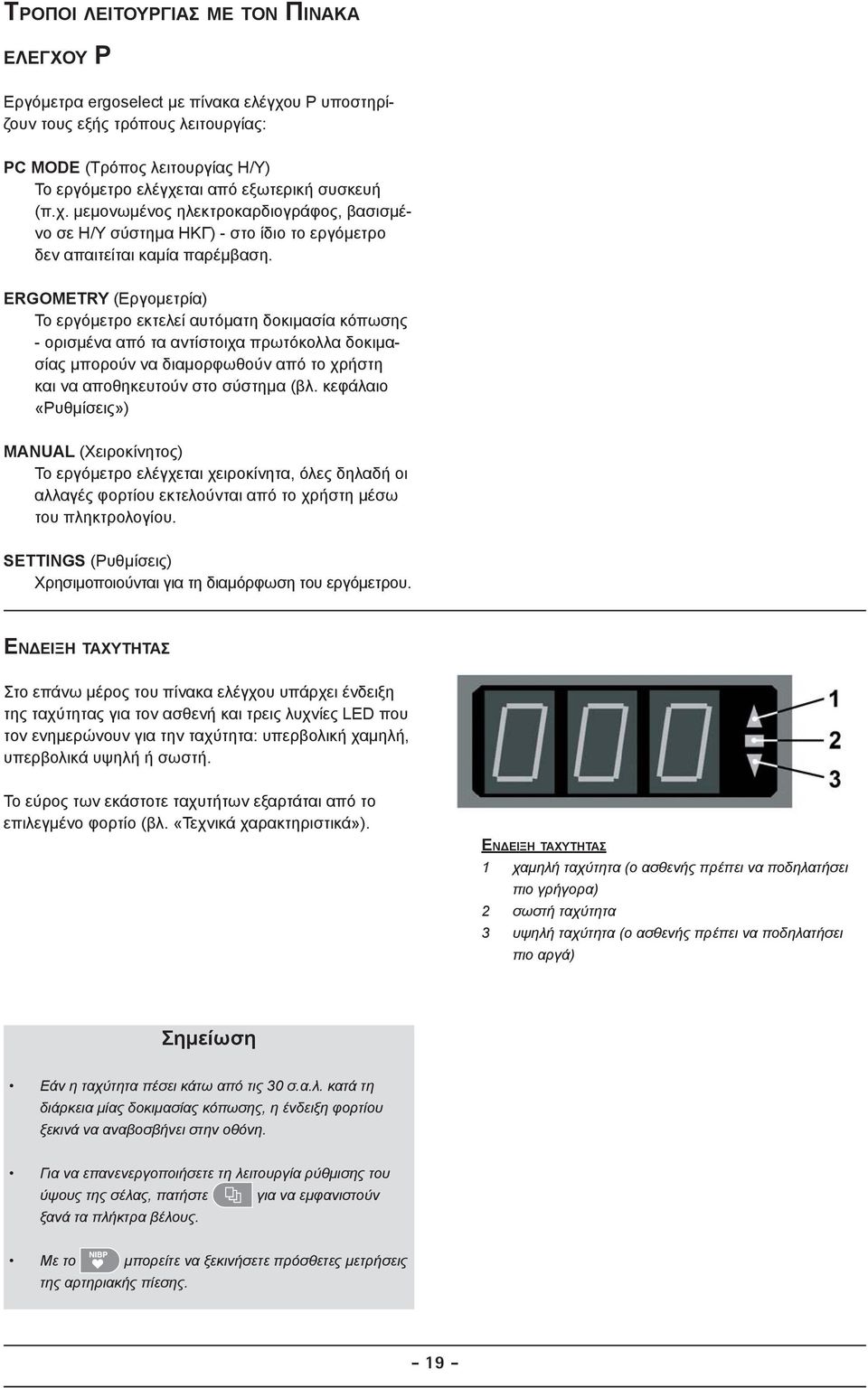 ERGOMETRY (Εργομετρία) Το εργόμετρο εκτελεί αυτόματη δοκιμασία κόπωσης - ορισμένα από τα αντίστοιχα πρωτόκολλα δοκιμασίας μπορούν να διαμορφωθούν από το χρήστη και να αποθηκευτούν στο σύστημα (βλ.