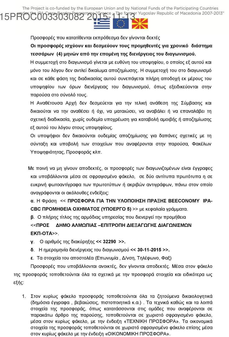 Η συμμετοχή του στο διαγωνισμό και σε κάθε φάση της διαδικασίας αυτού συνεπάγεται πλήρη αποδοχή εκ μέρους του υποψηφίου των όρων διενέργειας του διαγωνισμού, όπως εξειδικεύονται στην παρούσα στο