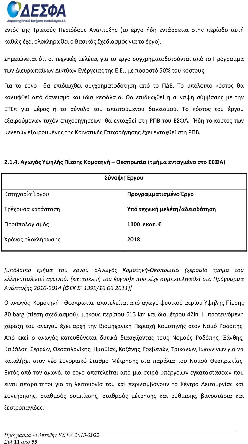 Για το έργο θα επιδιωχθεί συγχρηματοδότηση από το ΠΔΕ. Το υπόλοιπο κόστος θα καλυφθεί από δανεισμό και ίδια κεφάλαια.