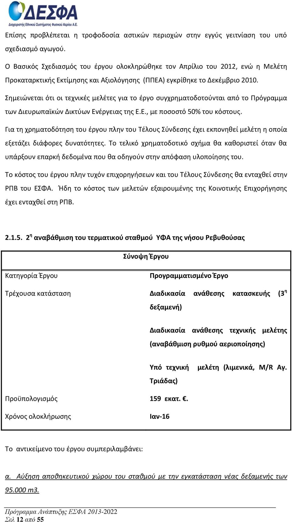 Σημειώνεται ότι οι τεχνικές μελέτες για το έργο συγχρηματοδοτούνται από το Πρόγραμμα των Διευρωπαϊκών Δικτύων Ενέργειας της Ε.Ε., με ποσοστό 50% του κόστους.