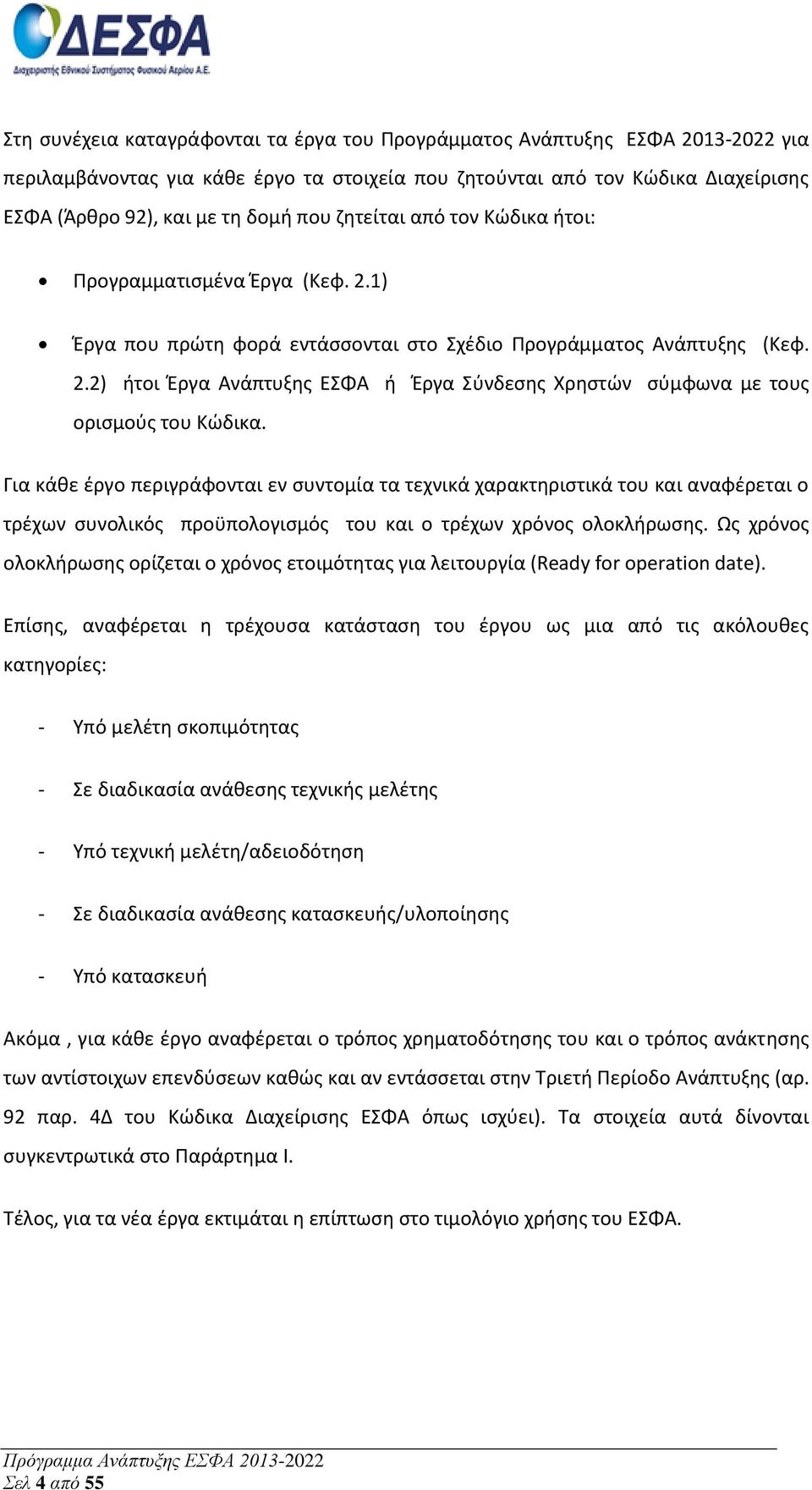 Για κάθε έργο περιγράφονται εν συντομία τα τεχνικά χαρακτηριστικά του και αναφέρεται ο τρέχων συνολικός προϋπολογισμός του και ο τρέχων χρόνος ολοκλήρωσης.