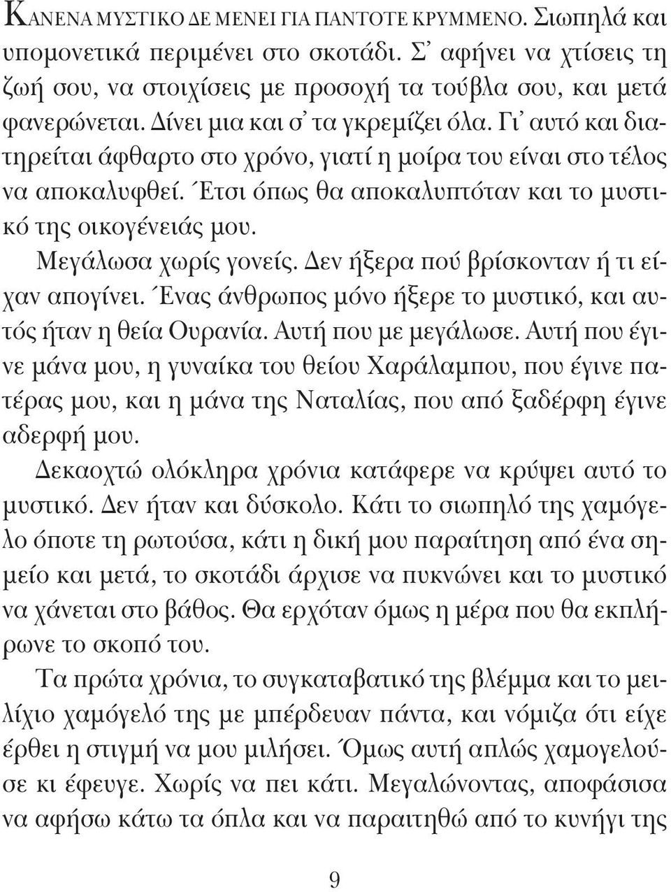 Γι αυτό και διατηρείται άφθαρτο στο χρόνο, γιατί η μοίρα του είναι στο τέλος να αποκαλυφθεί. Έτσι όπως θα αποκαλυπτόταν και το μυστικό της οικογένειάς μου. Μεγάλωσα χωρίς γονείς.