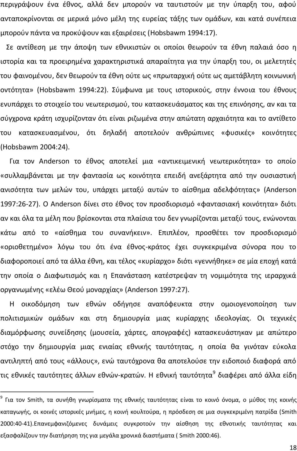 Σε αντίκεςθ με τθν άποψθ των εκνικιςτϊν οι οποίοι κεωροφν τα ζκνθ παλαιά όςο θ ιςτορία και τα προειρθμζνα χαρακτθριςτικά απαραίτθτα για τθν φπαρξθ του, οι μελετθτζσ του φαινομζνου, δεν κεωροφν τα