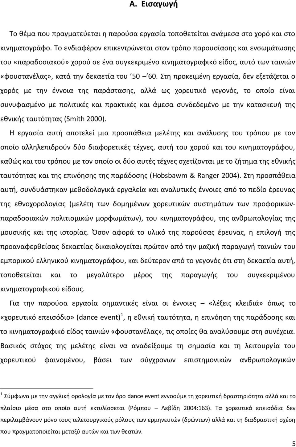 Στθ προκειμζνθ εργαςία, δεν εξετάηεται ο χορόσ με τθν ζννοια τθσ παράςταςθσ, αλλά ωσ χορευτικό γεγονόσ, το οποίο είναι ςυνυφαςμζνο με πολιτικζσ και πρακτικζσ και άμεςα ςυνδεδεμζνο με τθν καταςκευι