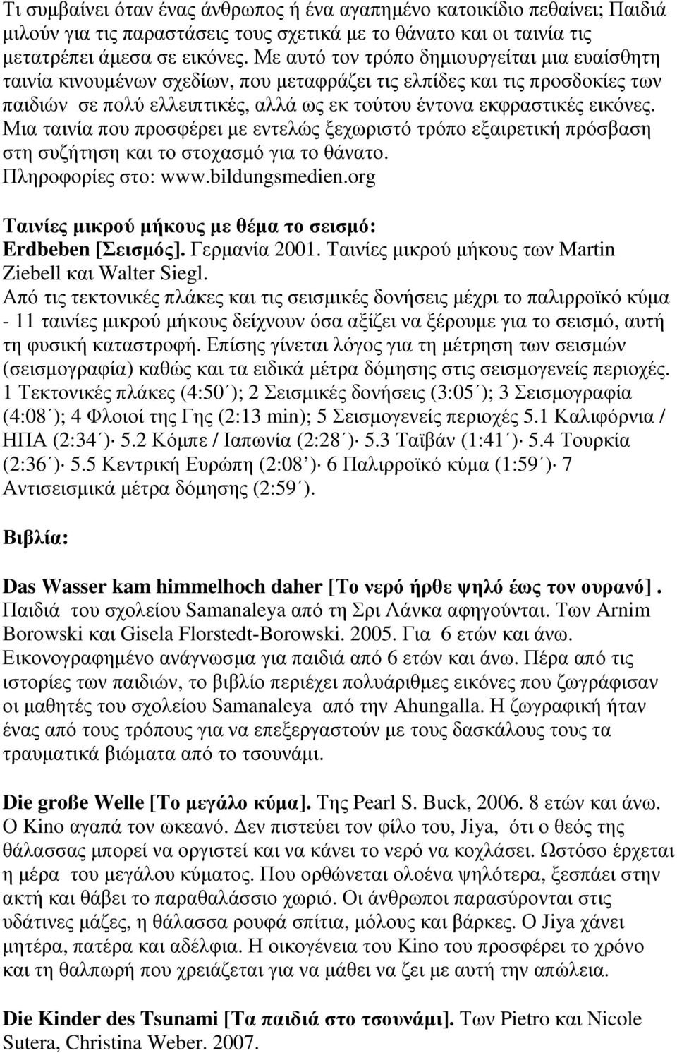 Μια ταινία που προσφέρει µε εντελώς ξεχωριστό τρόπο εξαιρετική πρόσβαση στη συζήτηση και το στοχασµό για το θάνατο. Πληροφορίες στο: www.bildungsmedien.