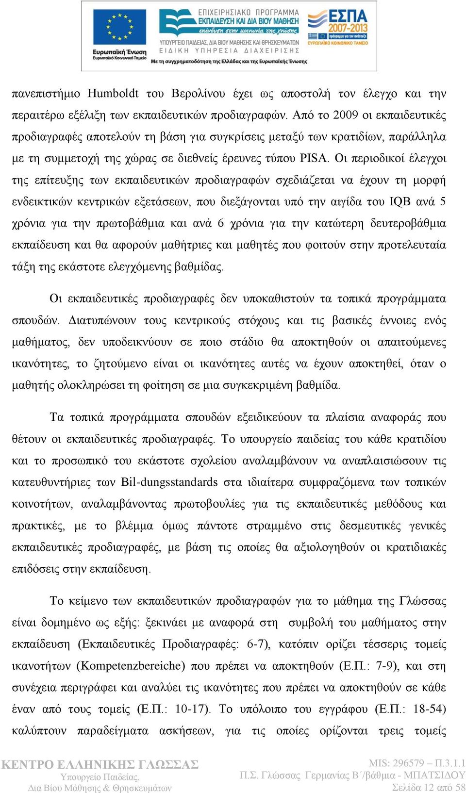 Οη πεξηνδηθνί έιεγρνη ηεο επίηεπμεο ησλ εθπαηδεπηηθψλ πξνδηαγξαθψλ ζρεδηάδεηαη λα έρνπλ ηε κνξθή ελδεηθηηθψλ θεληξηθψλ εμεηάζεσλ, πνπ δηεμάγνληαη ππφ ηελ αηγίδα ηνπ IQB αλά 5 ρξφληα γηα ηελ