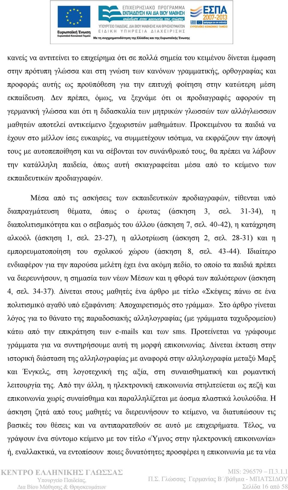 Γελ πξέπεη, φκσο, λα μερλάκε φηη νη πξνδηαγξαθέο αθνξνχλ ηε γεξκαληθή γιψζζα θαη φηη ε δηδαζθαιία ησλ κεηξηθψλ γισζζψλ ησλ αιιφγισζζσλ καζεηψλ απνηειεί αληηθείκελν μερσξηζηψλ καζεκάησλ.