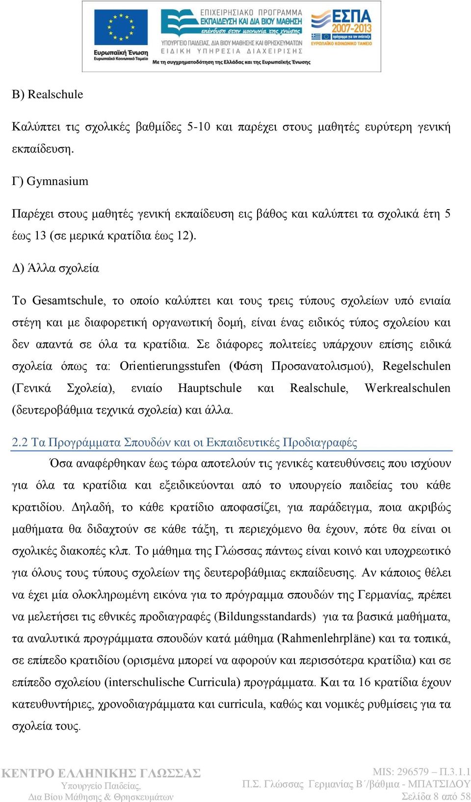 Γ) Άιια ζρνιεία Σν Gesamtschule, ην νπνίν θαιχπηεη θαη ηνπο ηξεηο ηχπνπο ζρνιείσλ ππφ εληαία ζηέγε θαη κε δηαθνξεηηθή νξγαλσηηθή δνκή, είλαη έλαο εηδηθφο ηχπνο ζρνιείνπ θαη δελ απαληά ζε φια ηα