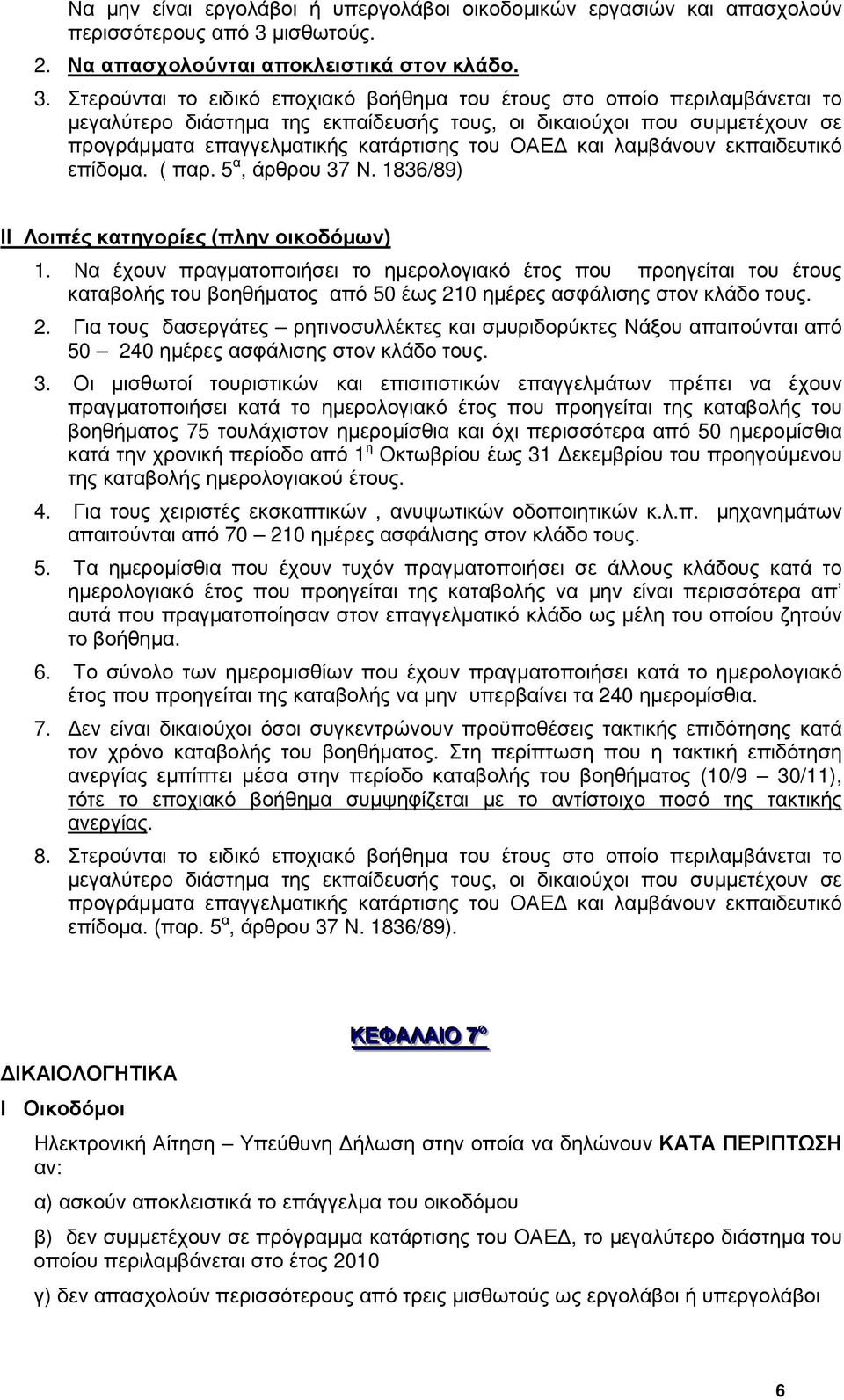 Στερούνται το ειδικό εποχιακό βοήθηµα του έτους στο οποίο περιλαµβάνεται το µεγαλύτερο διάστηµα της εκπαίδευσής τους, οι δικαιούχοι που συµµετέχουν σε προγράµµατα επαγγελµατικής κατάρτισης του ΟΑΕ