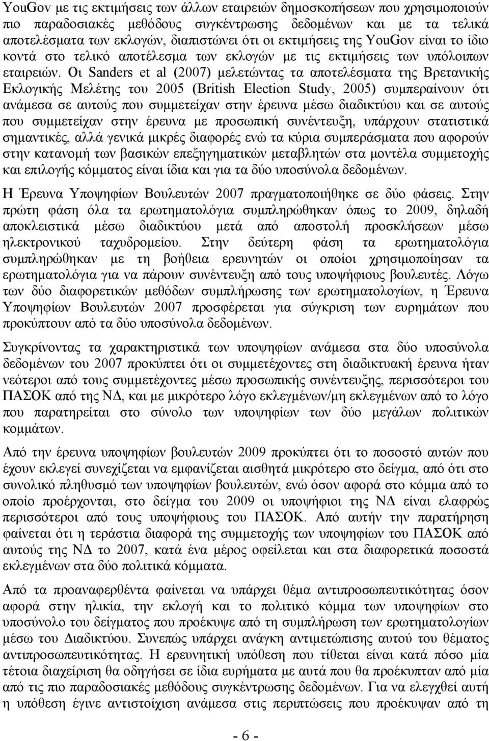 Οι Sanders et al (2007) μελετώντας τα αποτελέσματα της Βρετανικής Εκλογικής Μελέτης του 2005 (British Election Study, 2005) συμπεραίνουν ότι ανάμεσα σε αυτούς που συμμετείχαν στην έρευνα μέσω