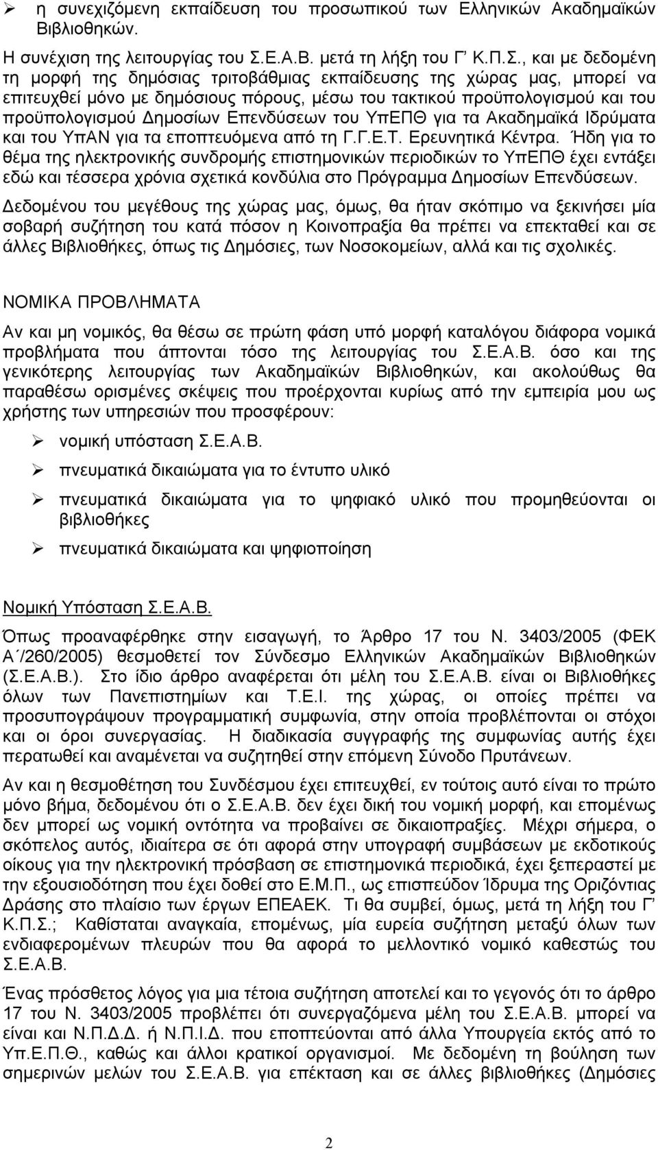 , και με δεδομένη τη μορφή της δημόσιας τριτοβάθμιας εκπαίδευσης της χώρας μας, μπορεί να επιτευχθεί μόνο με δημόσιους πόρους, μέσω του τακτικού προϋπολογισμού και του προϋπολογισμού Δημοσίων