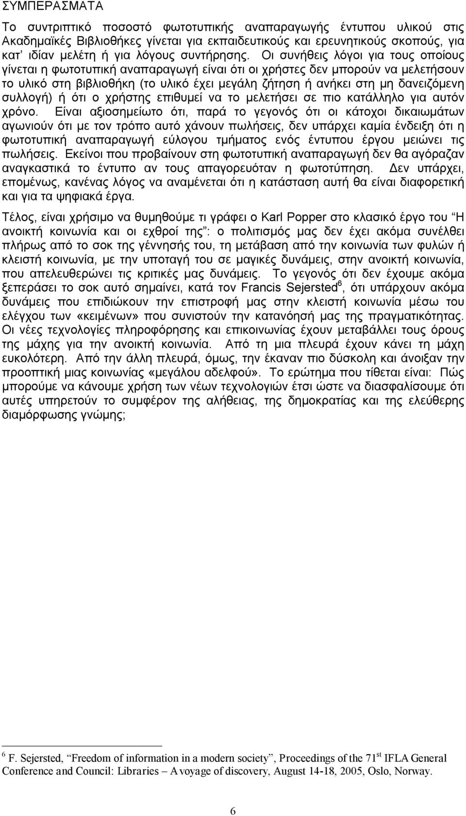 Οι συνήθεις λόγοι για τους οποίους γίνεται η φωτοτυπική αναπαραγωγή είναι ότι οι χρήστες δεν μπορούν να μελετήσουν το υλικό στη βιβλιοθήκη (το υλικό έχει μεγάλη ζήτηση ή ανήκει στη μη δανειζόμενη