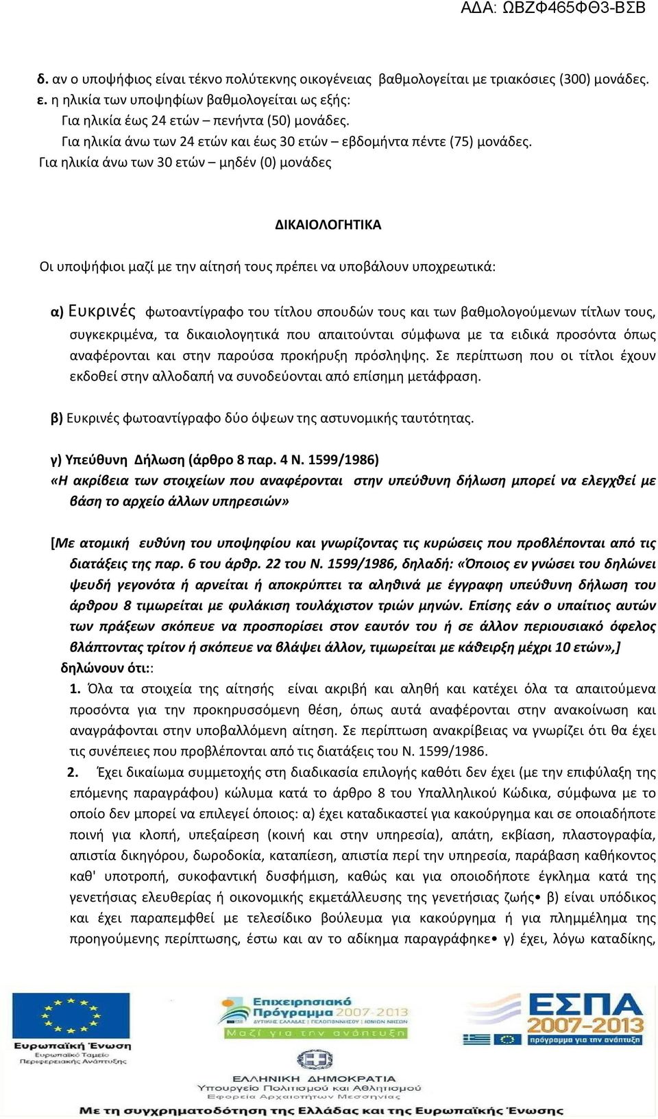 Για ηλικία άνω των 30 ετών μηδέν (0) μονάδες ΔΙΚΑΙΟΛΟΓΗΤΙΚΑ Οι υποψήφιοι μαζί με την αίτησή τους πρέπει να υποβάλουν υποχρεωτικά: α) Ευκρινές φωτοαντίγραφο του τίτλου σπουδών τους και των