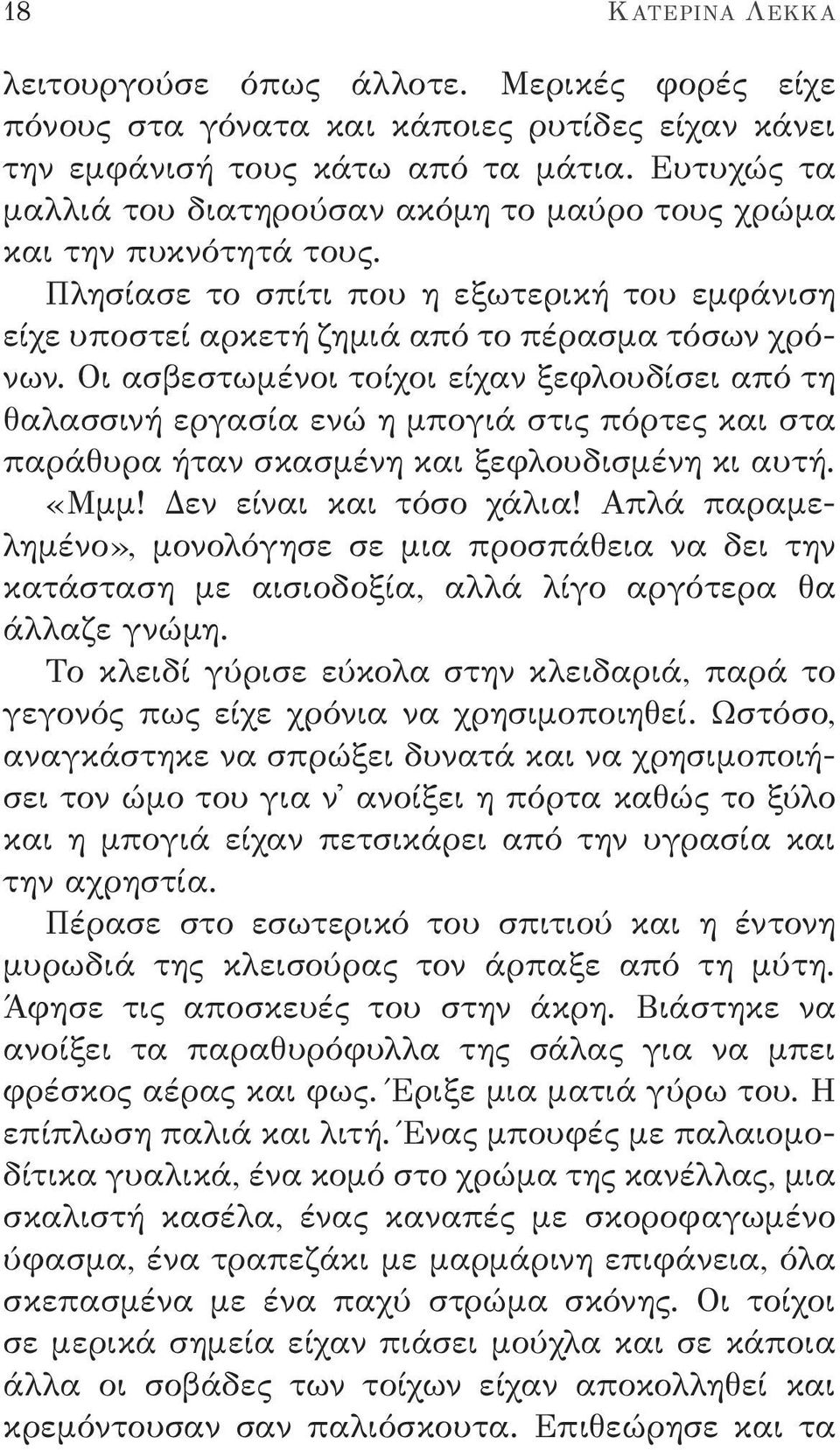 Οι ασβεστωμένοι τοίχοι είχαν ξεφλουδίσει από τη θαλασσινή εργασία ενώ η μπογιά στις πόρτες και στα παράθυρα ήταν σκασμένη και ξεφλουδισμένη κι αυτή. «Μμμ! Δεν είναι και τόσο χάλια!