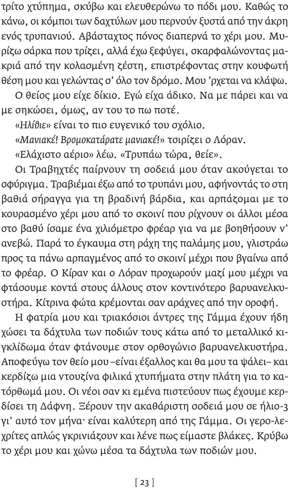 Εγώ είχα άδικο. Να με πάρει και να με σηκώσει, όμως, αν του το πω ποτέ. «Ηλίθιε» είναι το πιο ευγενικό του σχόλιο. «Μανιακέ! Βρομοκατάρατε μανιακέ!» τσιρίζει ο Λόραν. «Ελάχιστο αέριο» λέω.