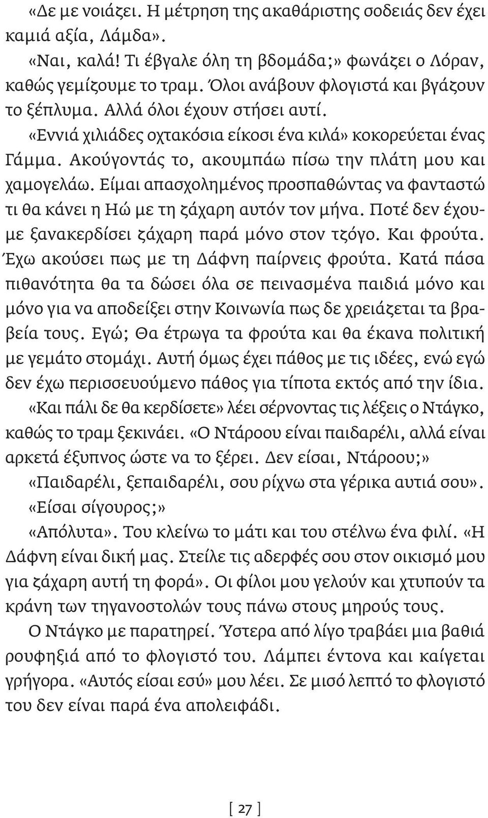 Είμαι απασχολημένος προσπαθώντας να φανταστώ τι θα κάνει η Ηώ με τη ζάχαρη αυτόν τον μήνα. Ποτέ δεν έχουμε ξανακερδίσει ζάχαρη παρά μόνο στον τζόγο. Και φρούτα.