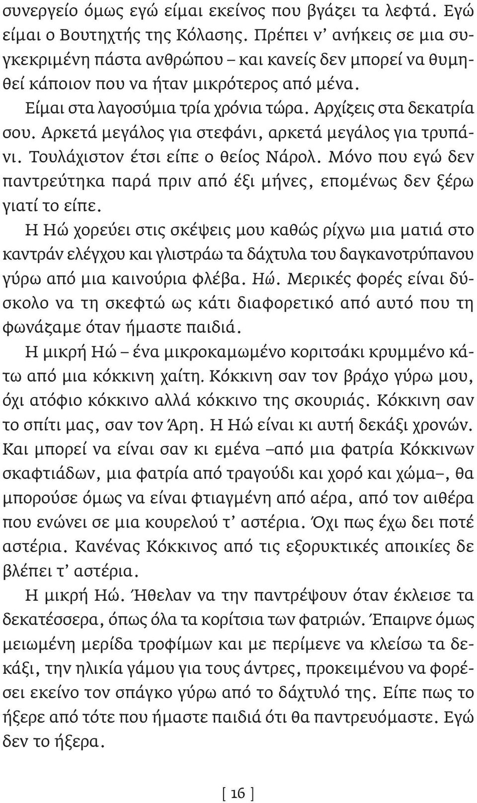 Αρκετά μεγάλος για στεφάνι, αρκετά μεγάλος για τρυπάνι. Τουλάχιστον έτσι είπε ο θείος Νάρολ. Μόνο που εγώ δεν παντρεύτηκα παρά πριν από έξι μήνες, επομένως δεν ξέρω γιατί το είπε.