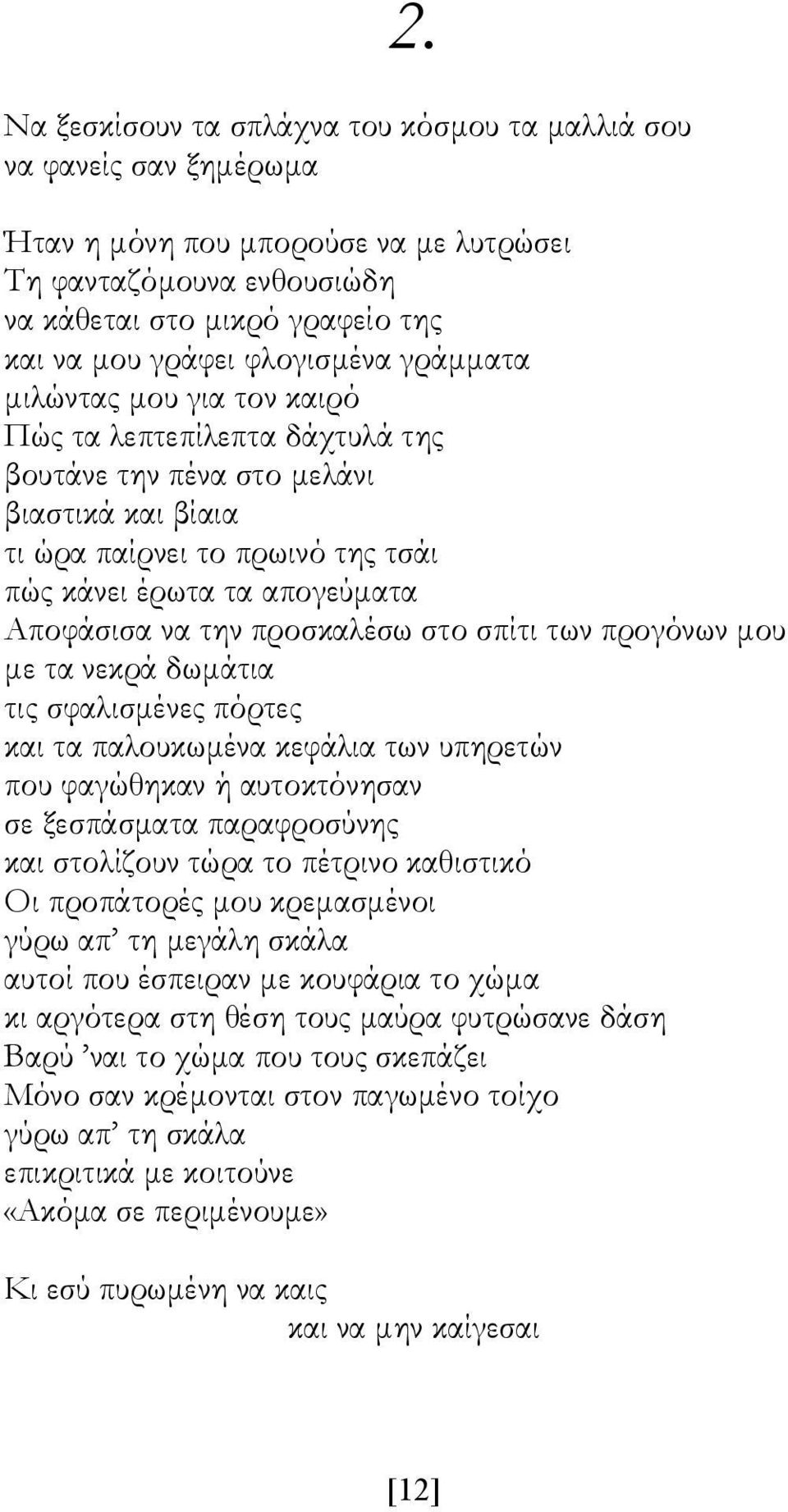 να την προσκαλέσω στο σπίτι των προγόνων μου με τα νεκρά δωμάτια τις σφαλισμένες πόρτες και τα παλουκωμένα κεφάλια των υπηρετών που φαγώθηκαν ή αυτοκτόνησαν σε ξεσπάσματα παραφροσύνης και στολίζουν