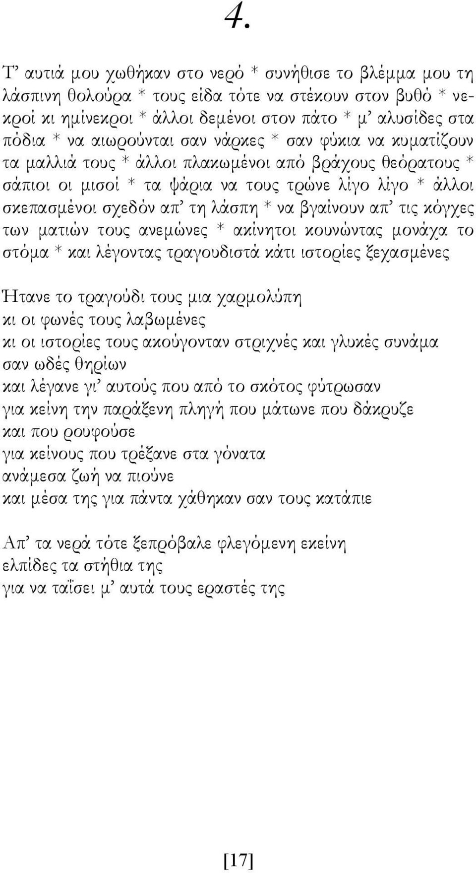 να βγαίνουν απ τις κόγχες των ματιών τους ανεμώνες * ακίνητοι κουνώντας μονάχα το στόμα * και λέγοντας τραγουδιστά κάτι ιστορίες ξεχασμένες Ήτανε το τραγούδι τους μια χαρμολύπη κι οι φωνές τους